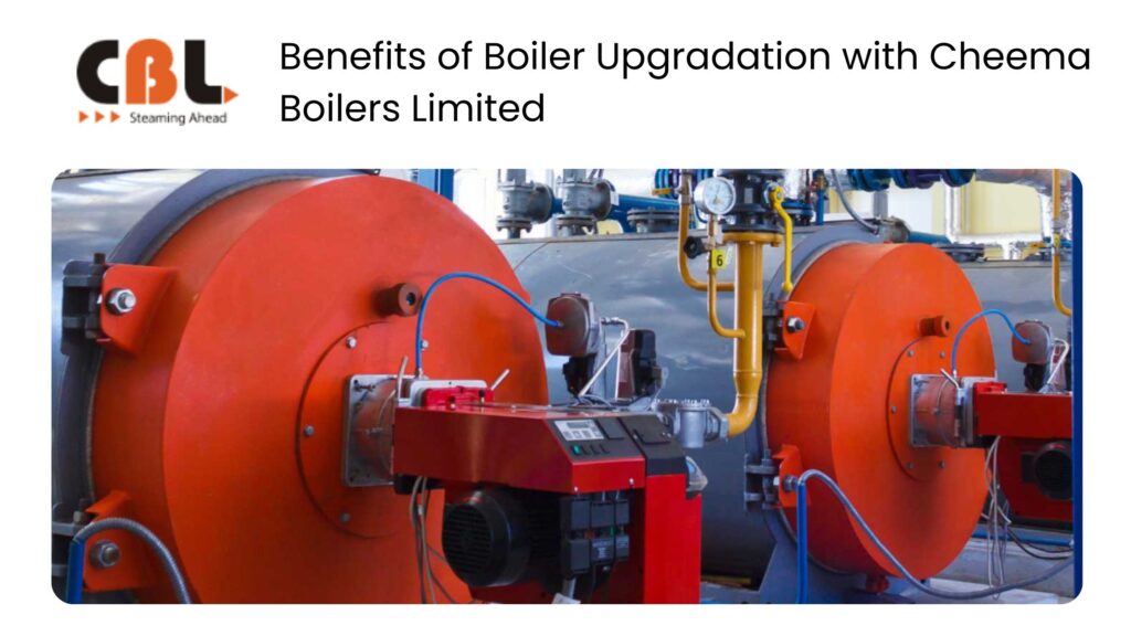 Benefits of Boiler Upgradation with Cheema Boilers Limited