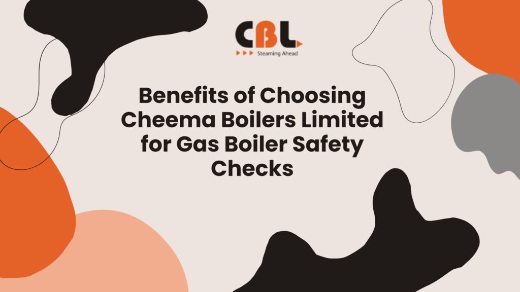 Benefits of Choosing Cheema Boilers Limited for Gas Boiler Safety Checks
