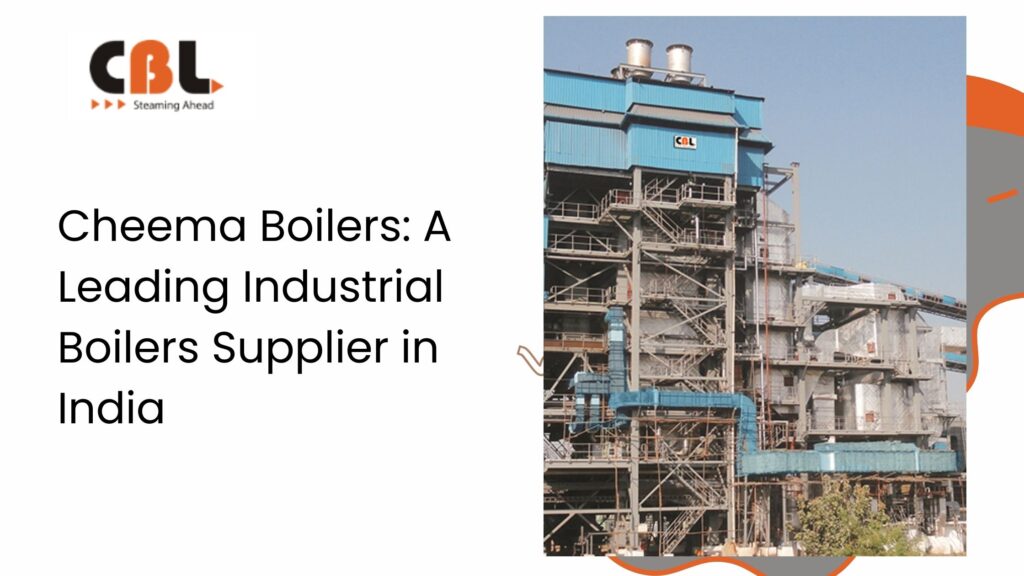 Cheema Boilers A Leading Industrial Boilers Supplier in India