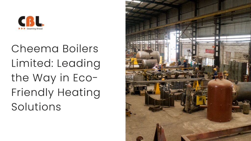 Cheema Boilers Limited Leading the Way in Eco-Friendly Heating Solutions
