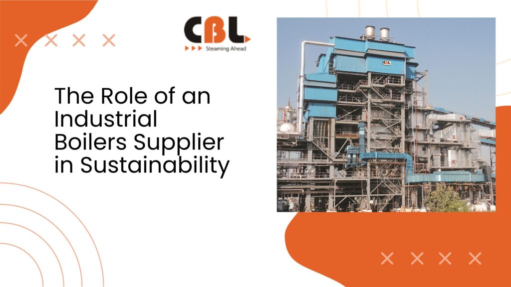 The Role of an Industrial Boilers Supplier in Sustainability