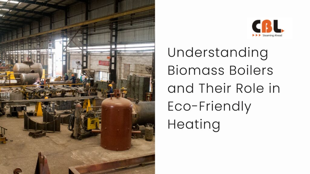 Understanding Biomass Boilers and Their Role in Eco-Friendly Heating
