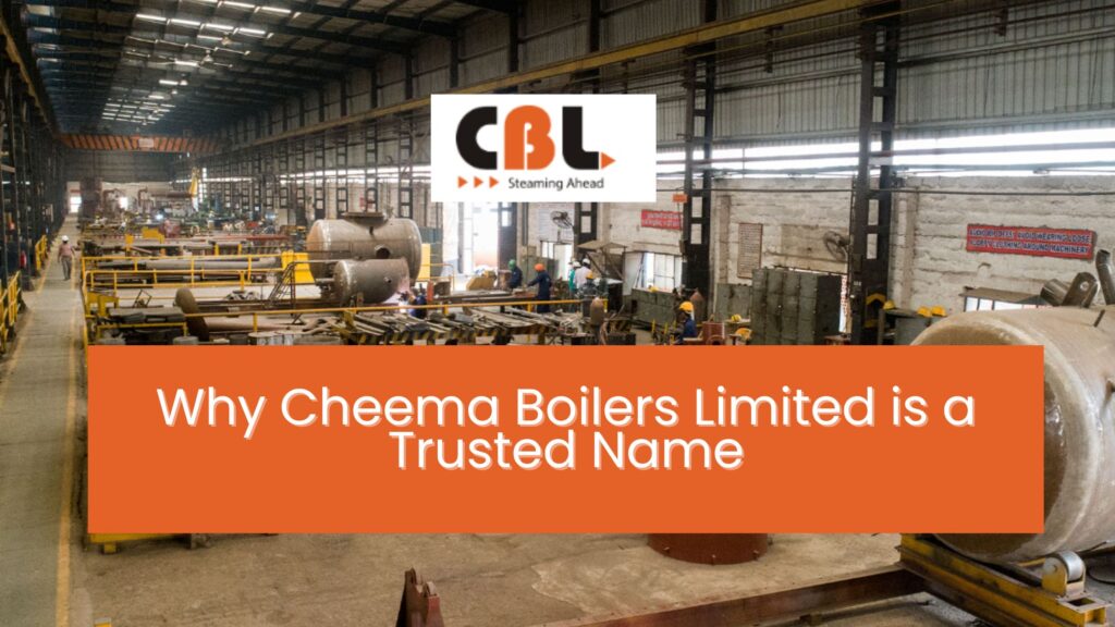 Why Cheema Boilers Limited is a Trusted Name