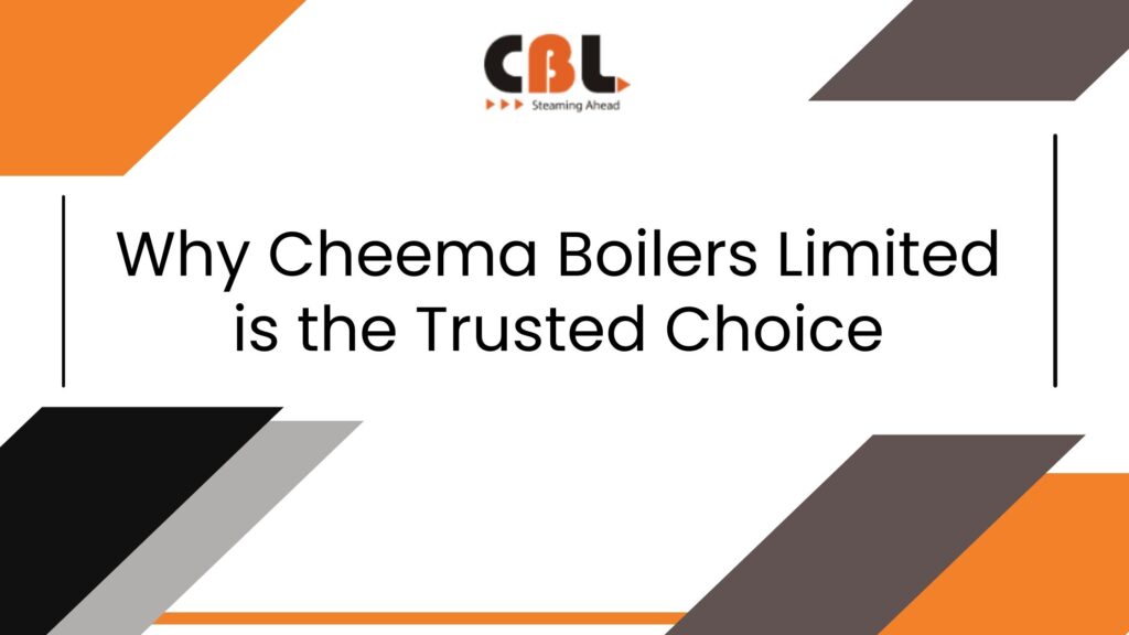 Why Cheema Boilers Limited is the Trusted Choice