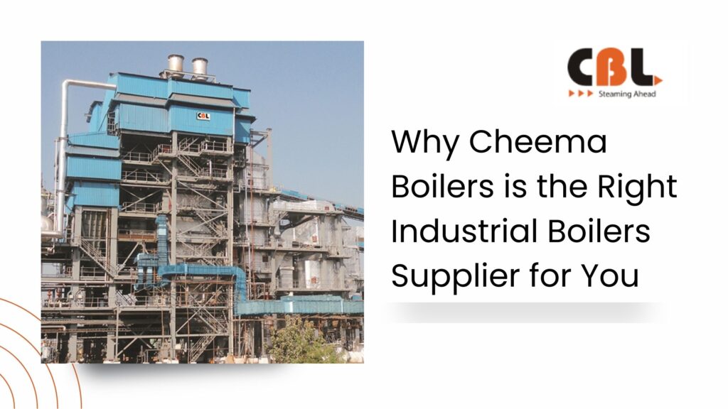 Why Cheema Boilers is the Right Industrial Boilers Supplier for You
