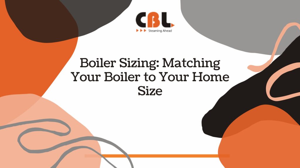 Boiler Sizing Matching Your Boiler to Your Home Size