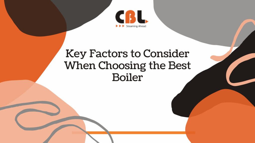 Key Factors to Consider When Choosing the Best Boiler