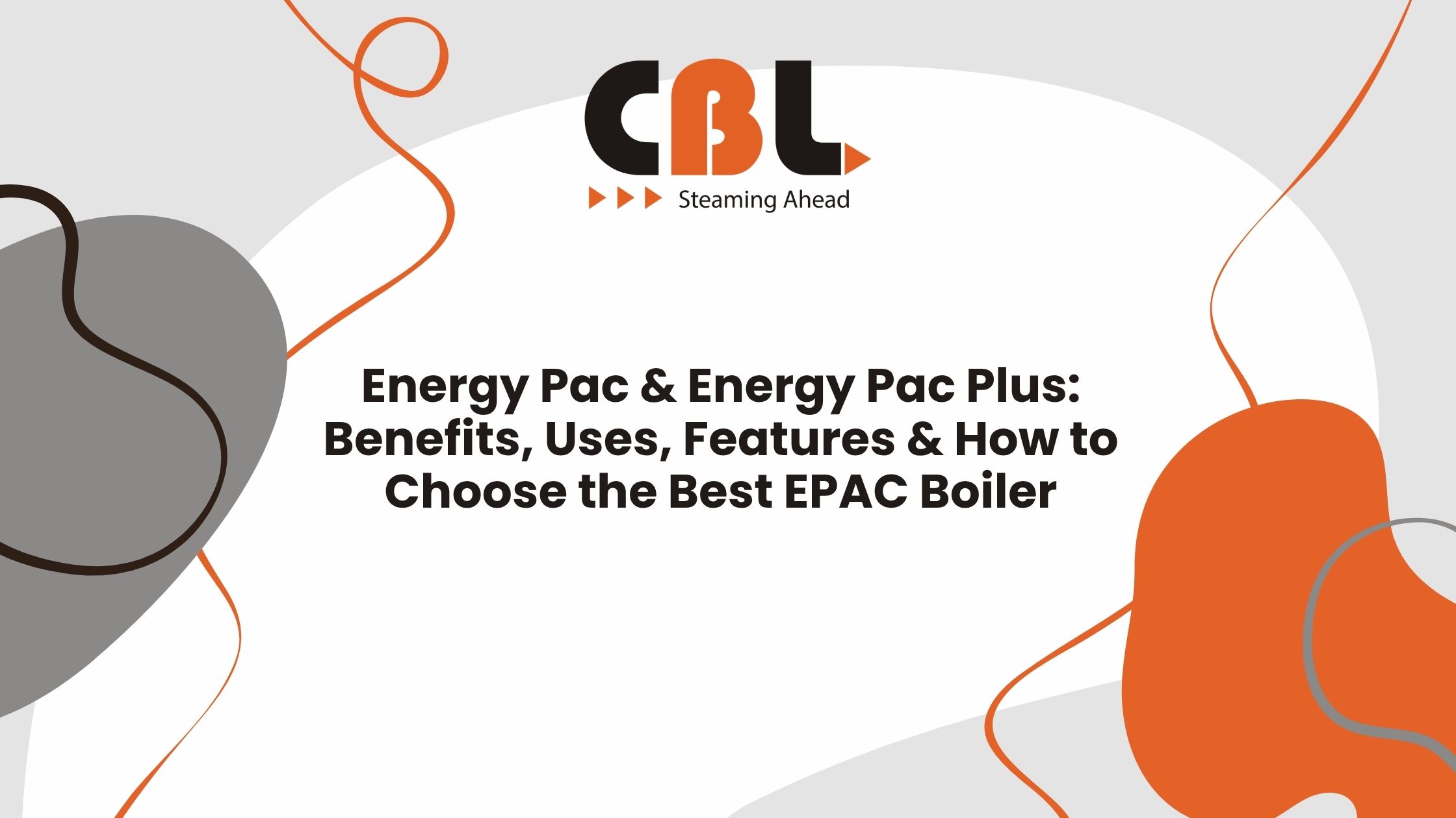 Energy Pac & Energy Pac Plus Benefits, Uses, Features & How to Choose the Best EPAC Boiler